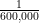 \frac{1}{600,000}